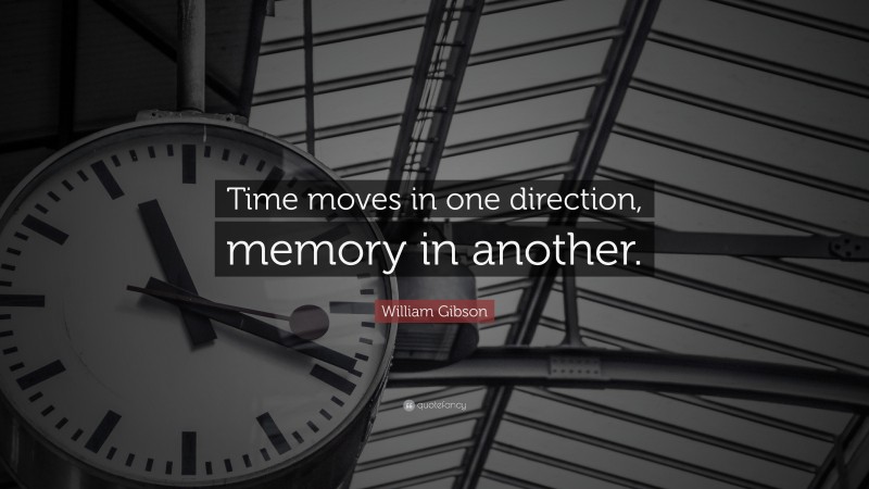 William Gibson Quote: “Time moves in one direction, memory in another.”