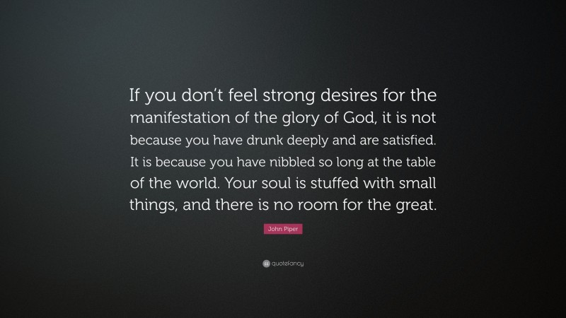 John Piper Quote: “If you don’t feel strong desires for the ...