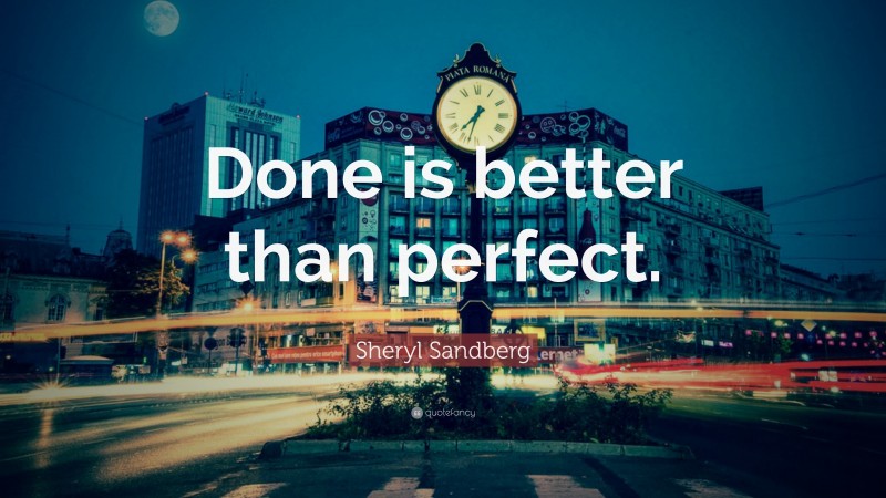 Sheryl Sandberg Quote: “Done is better than perfect.”