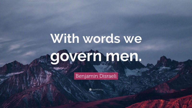 Benjamin Disraeli Quote: “With words we govern men.”