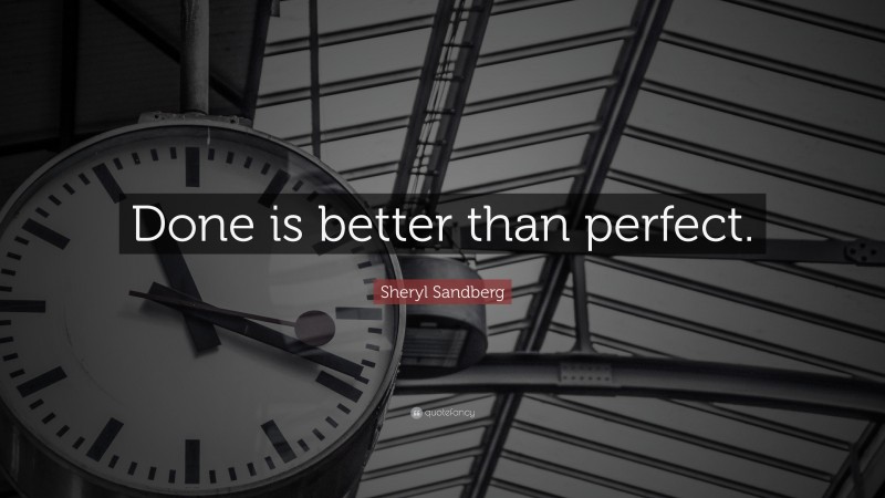 Sheryl Sandberg Quote: “Done is better than perfect.”