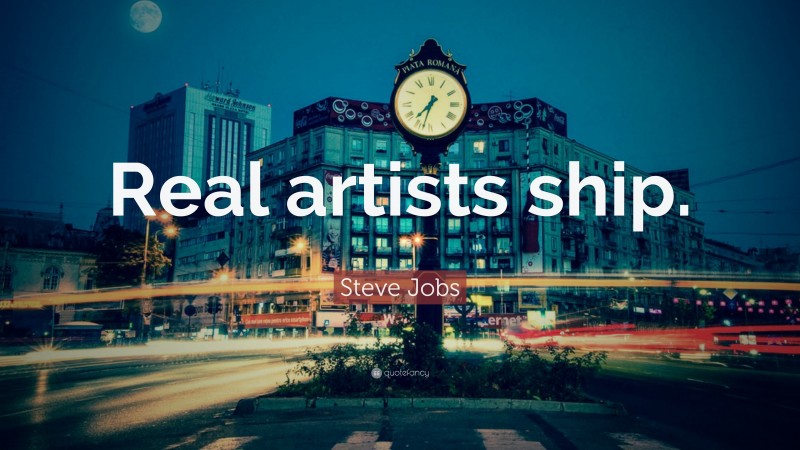 Steve Jobs Quote: “Real artists ship.”