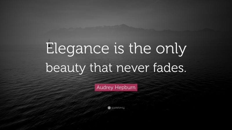 Audrey Hepburn Quote: “Elegance is the only beauty that never fades.”