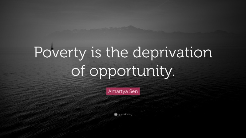 Amartya Sen Quote: “Poverty is the deprivation of opportunity.”