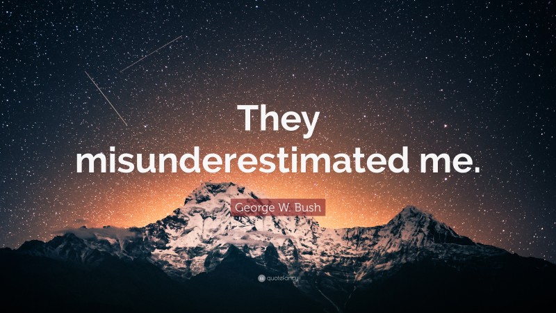 George W. Bush Quote: “They misunderestimated me.”