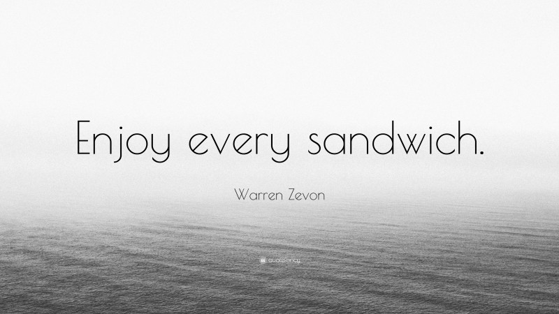 Warren Zevon Quote: “Enjoy every sandwich.”