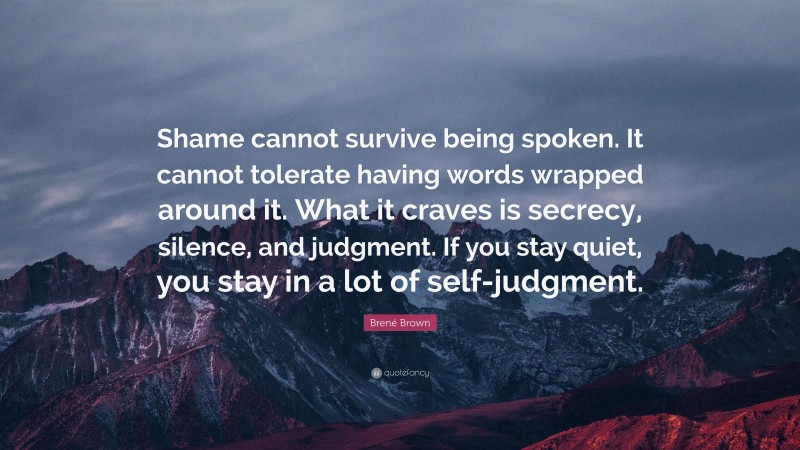 Brené Brown Quote: “Shame Cannot Survive Being Spoken. It Cannot ...