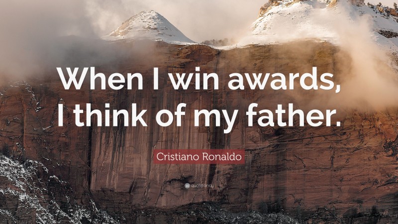 Cristiano Ronaldo Quote: “When I win awards, I think of my father.”