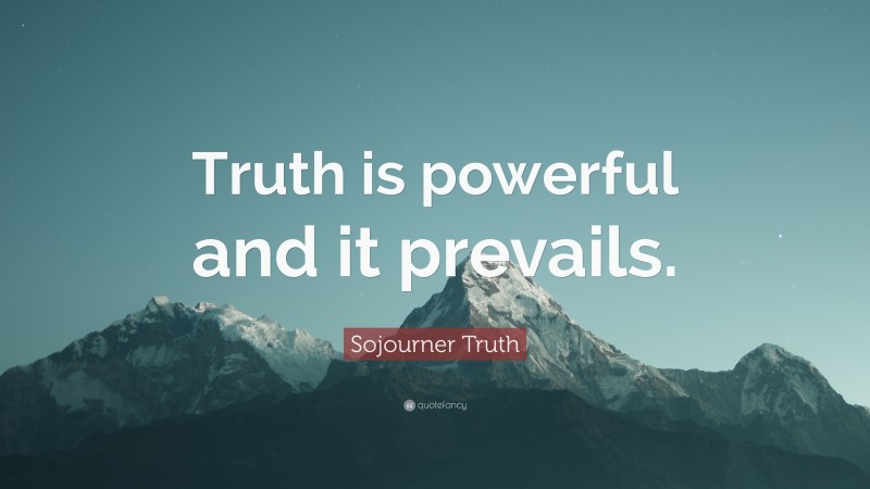 Sojourner Truth Quote: “Truth is powerful and it prevails.”