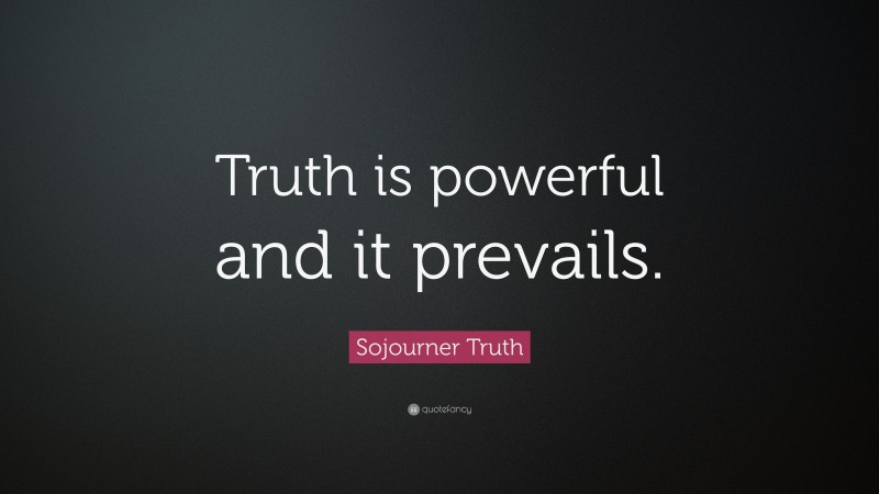 Sojourner Truth Quote: “Truth is powerful and it prevails.”