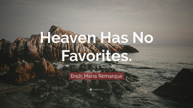 Erich Maria Remarque Quote: “Heaven Has No Favorites.”