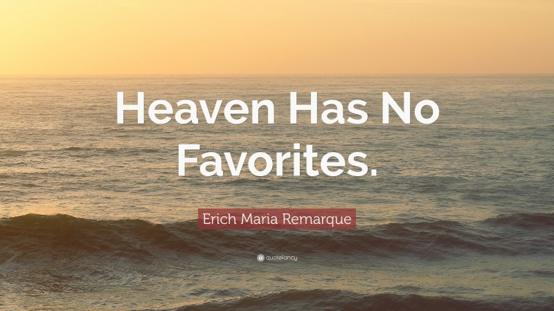 Erich Maria Remarque Quote: “Heaven Has No Favorites.”