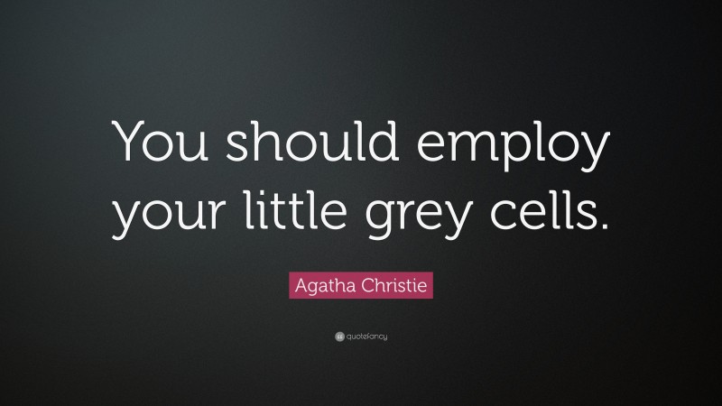 Agatha Christie Quote: “You should employ your little grey cells.”