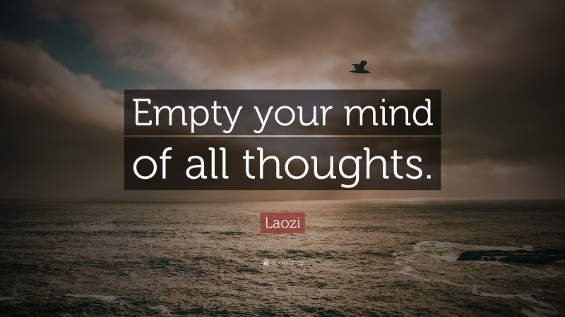 Laozi Quote: “Empty your mind of all thoughts.”