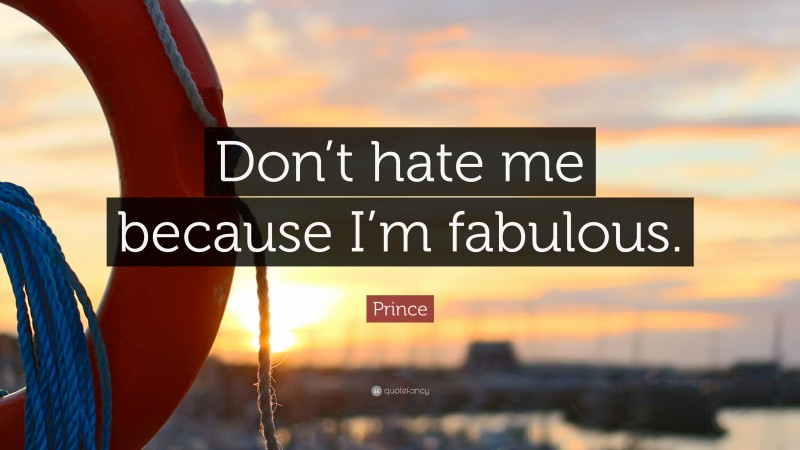 Prince Quote: “Don’t hate me because I’m fabulous.”