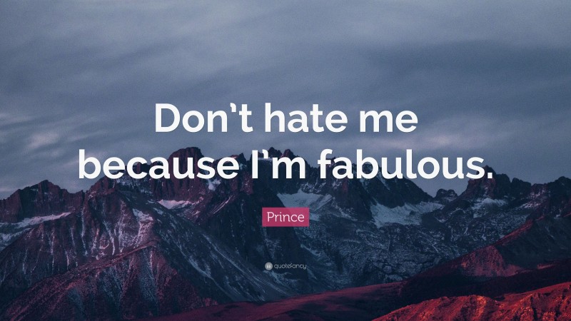 Prince Quote: “Don’t hate me because I’m fabulous.”