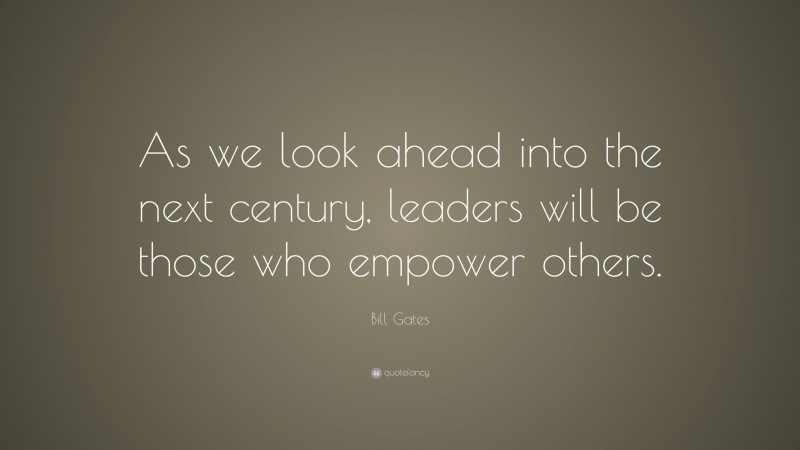 Bill Gates Quote: “As we look ahead into the next century, leaders will ...