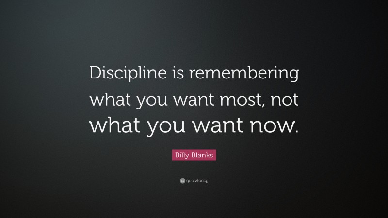 Billy Blanks Quote: “Discipline is remembering what you want most, not what you want now.”