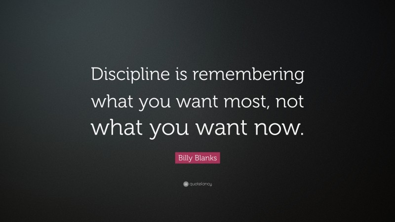 Billy Blanks Quote: “Discipline is remembering what you want most, not ...