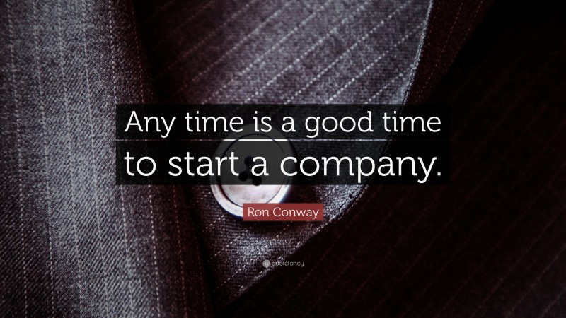 Ron Conway Quote: “Any time is a good time to start a company.”
