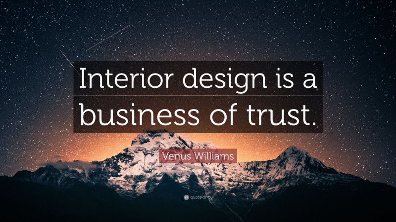 Venus Williams Quote: “Interior design is a business of trust.”