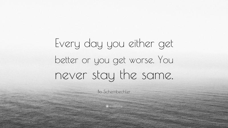 Bo Schembechler Quote: “Every day you either get better or you get worse. You never stay the same.”