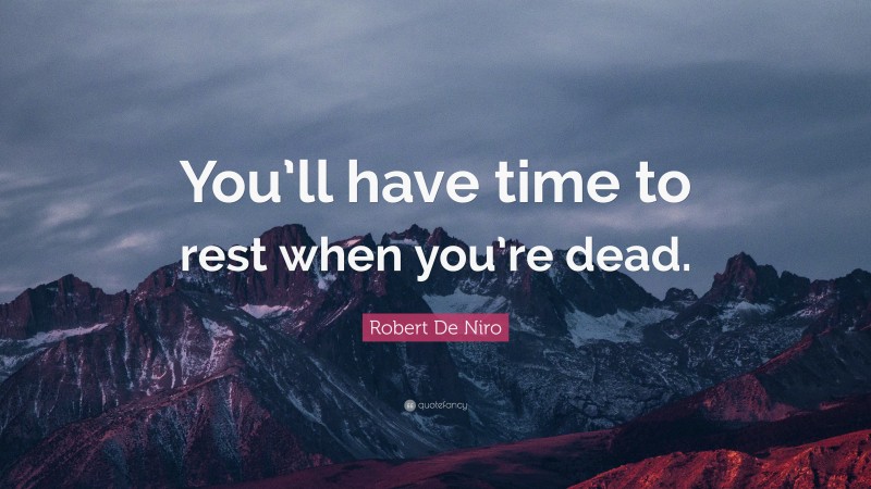 Robert De Niro Quote: “You’ll have time to rest when you’re dead.”