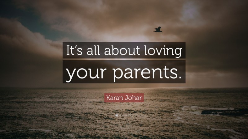 Karan Johar Quote: “It’s all about loving your parents.”