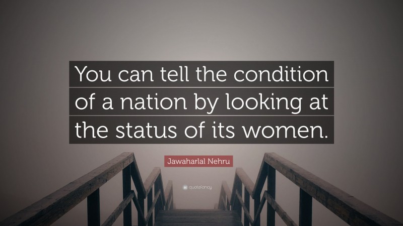 Jawaharlal Nehru Quote: “You can tell the condition of a nation by looking at the status of its women.”