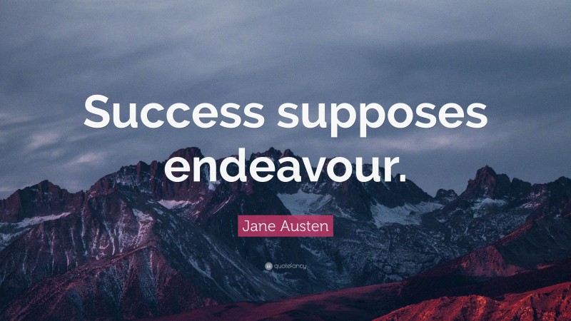 Jane Austen Quote: “Success supposes endeavour.”
