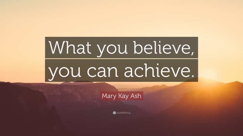 Mary Kay Ash Quote: “What you believe, you can achieve.”