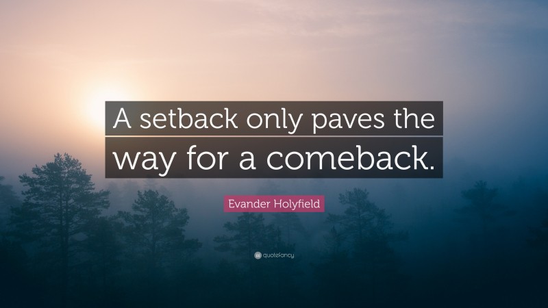 Evander Holyfield Quote: “A setback only paves the way for a comeback.”