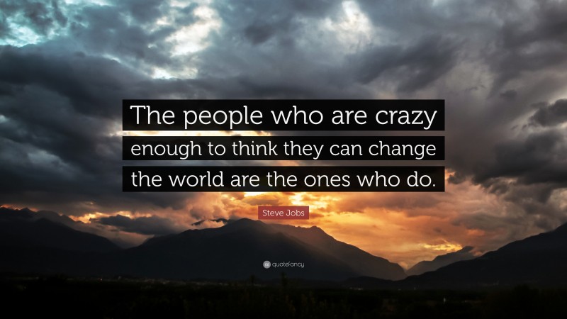 Steve Jobs Quote: “The people who are crazy enough to think they can ...