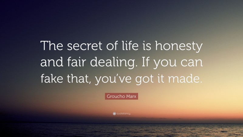 Groucho Marx Quote: “The secret of life is honesty and fair dealing. If you can fake that, you’ve got it made.”