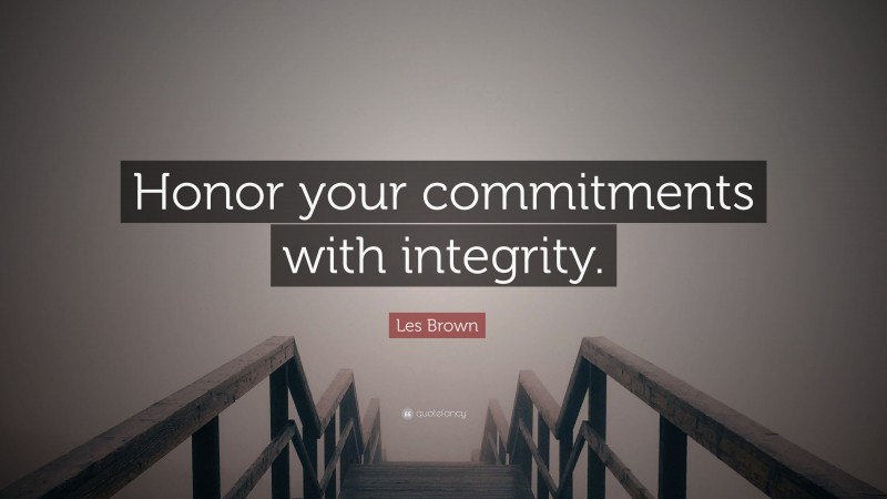 Les Brown Quote: “Honor your commitments with integrity.”