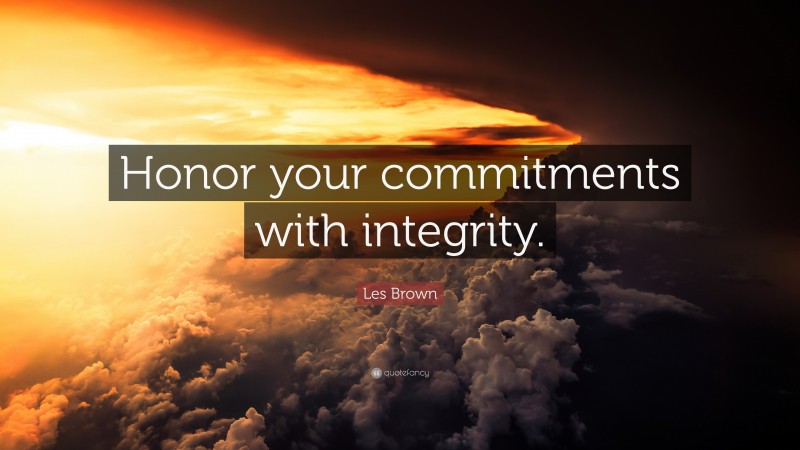 Les Brown Quote: “Honor your commitments with integrity.”