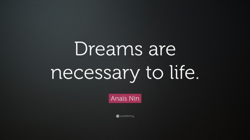 Anaïs Nin Quote: “Dreams are necessary to life.”
