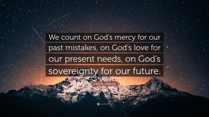 Saint Augustine Quote: “We count on God’s mercy for our past mistakes ...