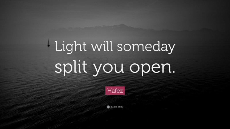 Hafez Quote: “Light will someday split you open.”