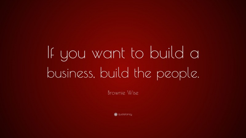 Brownie Wise Quote: “If you want to build a business, build the people.”