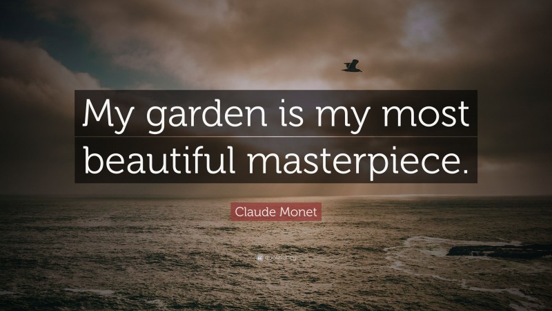 Claude Monet Quote: “My garden is my most beautiful masterpiece.”