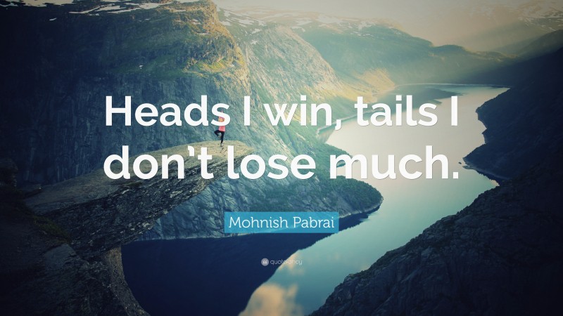 Mohnish Pabrai Quote: “Heads I win, tails I don’t lose much.”