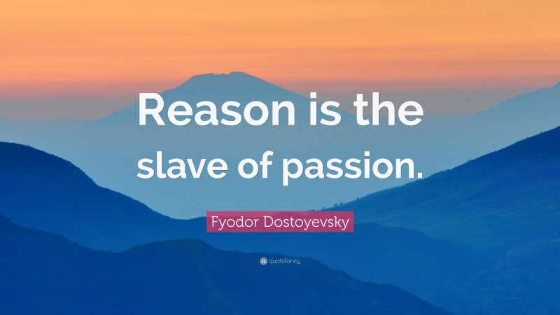 Fyodor Dostoyevsky Quote: “Reason is the slave of passion.”