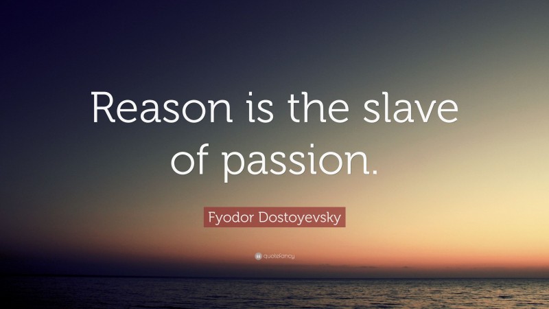 Fyodor Dostoyevsky Quote: “Reason is the slave of passion.”