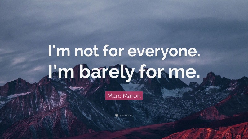 Marc Maron Quote: “I’m not for everyone. I’m barely for me.”