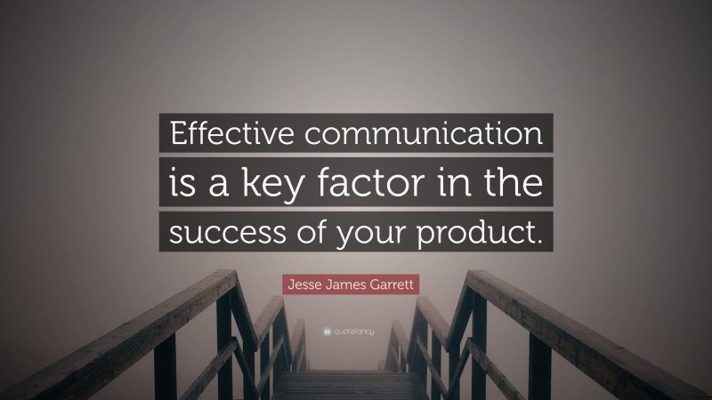 Jesse James Garrett Quote: “Effective communication is a key factor in the success of your product.”