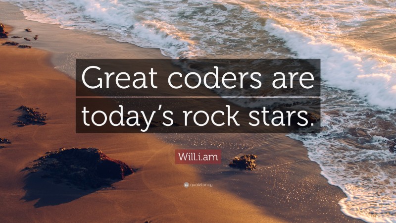 Will.i.am Quote: “Great coders are today’s rock stars.”