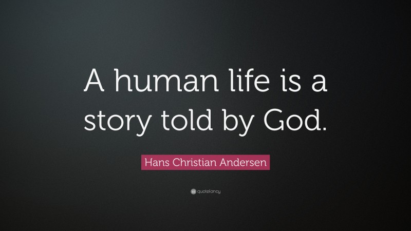 Hans Christian Andersen Quote: “A human life is a story told by God.”
