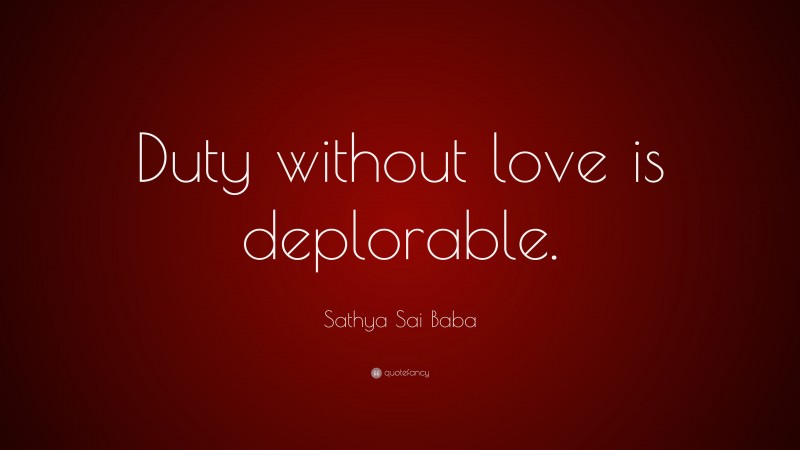 Sathya Sai Baba Quote: “Duty without love is deplorable.”