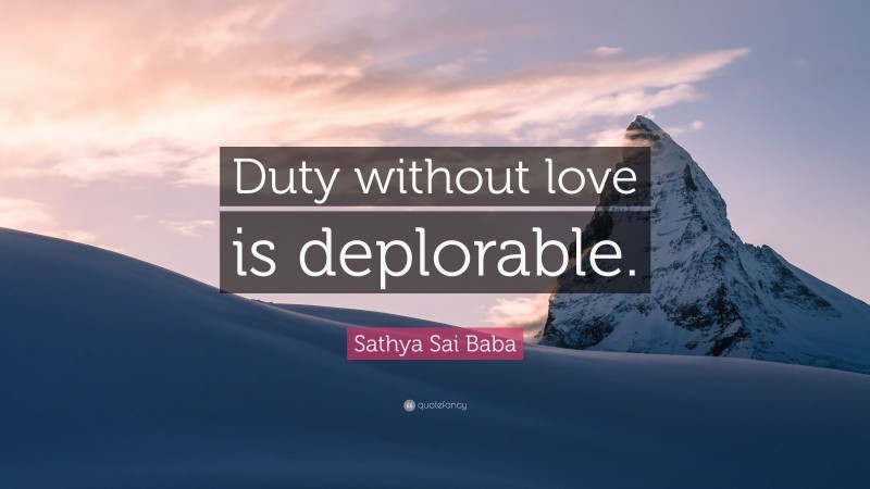 Sathya Sai Baba Quote: “Duty without love is deplorable.”